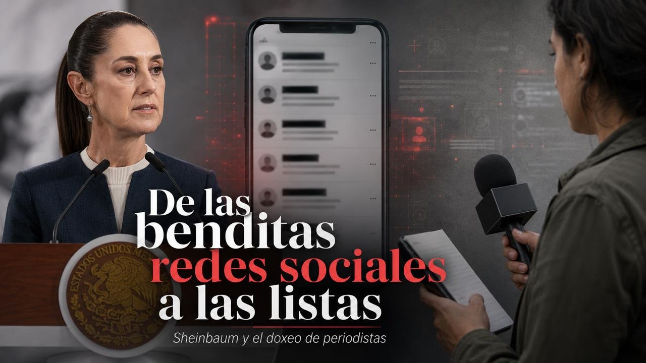 De las benditas redes sociales a las listas de Sheinbaum y el doxeo de periodistas